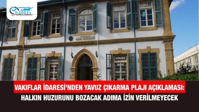 Vakıflar İdaresi’nden Yavuz Çıkarma Plajı Açıklaması: Halkın Huzurunu Bozacak Adıma İzin Verilmeyecek