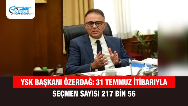 YSK Başkanı Özerdağ: 31 Temmuz İtibarıyla Seçmen Sayısı 217 Bin 56