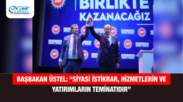 Başbakan Üstel: “Siyasi İstikrar, Hizmetlerin ve Yatırımların Teminatıdır”