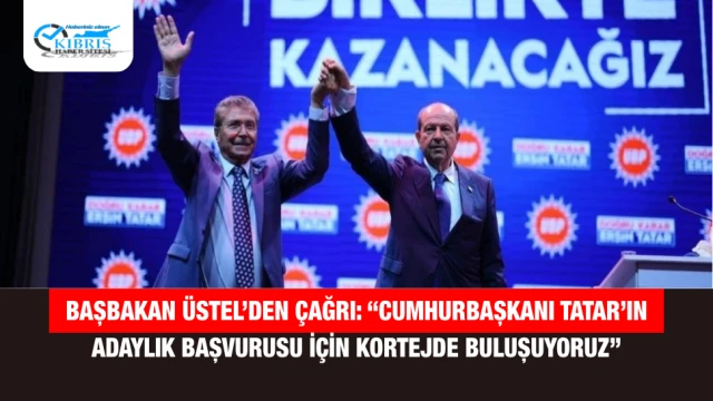 Başbakan Üstel’den Çağrı: “Cumhurbaşkanı Tatar’ın Adaylık Başvurusu İçin Kortejde Buluşuyoruz”