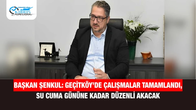 Başkan Şenkul: Geçitköy’de Çalışmalar Tamamlandı, Su Cuma Gününe Kadar Düzenli Akacak