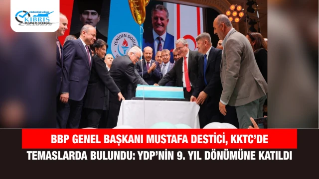 BBP Genel Başkanı Mustafa Destici, KKTC’de Temaslarda Bulundu: YDP’nin 9. Yıl Dönümüne Katıldı