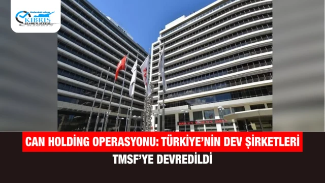 Can Holding Operasyonu: Türkiye’nin Dev Şirketleri TMSF’ye Devredildi