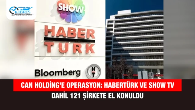 Can Holding’e Operasyon: Habertürk ve Show TV Dahil 121 Şirkete El Konuldu
