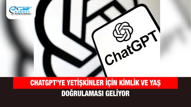 ChatGPT’ye Yetişkinler İçin Kimlik ve Yaş Doğrulaması Geliyor
