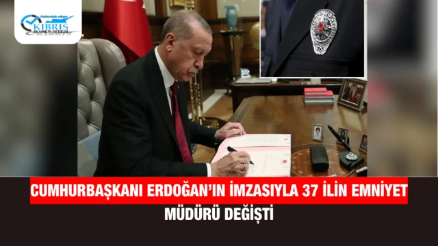 Cumhurbaşkanı Erdoğan’ın İmzasıyla 37 İlin Emniyet Müdürü Değişti