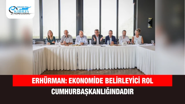 Erhürman: Ekonomide Belirleyici Rol Cumhurbaşkanlığındadır