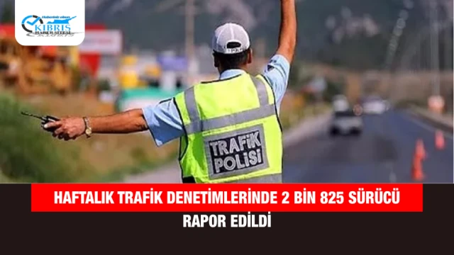 Haftalık Trafik Denetimlerinde 2 Bin 825 Sürücü Rapor Edildi