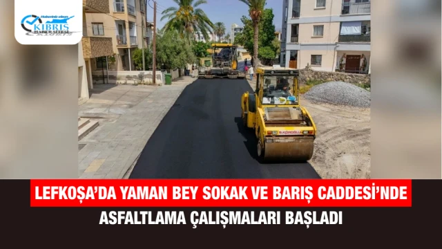 Lefkoşa’da Yaman Bey Sokak ve Barış Caddesi’nde Asfaltlama Çalışmaları Başladı