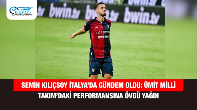 Semih Kılıçsoy İtalya’da Gündem Oldu: Ümit Milli Takım’daki Performansına Övgü Yağdı