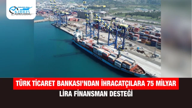 Türk Ticaret Bankası’ndan İhracatçılara 75 Milyar Lira Finansman Desteği