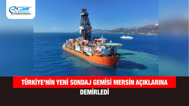Türkiye’nin Yeni Sondaj Gemisi Mersin Açıklarına Demirledi