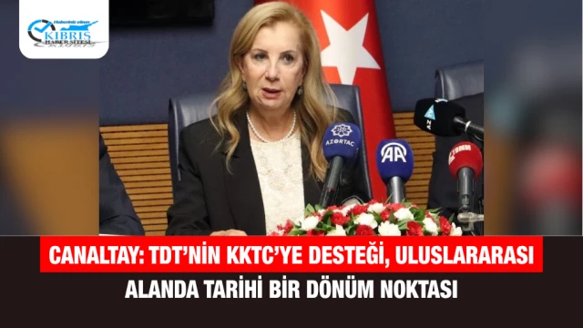 Canaltay: TDT’nin KKTC’ye Desteği, Uluslararası Alanda Tarihi Bir Dönüm Noktası