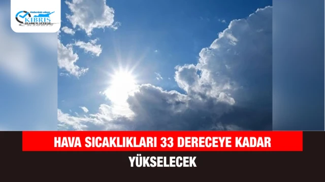 Hava Sıcaklıkları 33 Dereceye Kadar Yükselecek