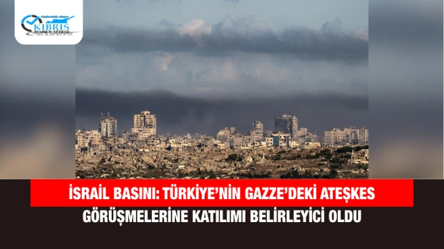 İsrail basını: Türkiye’nin Gazze’deki ateşkes görüşmelerine katılımı belirleyici oldu