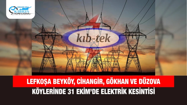 Lefkoşa Beyköy, Cihangir, Gökhan ve Düzova Köylerinde 31 Ekim’de Elektrik Kesintisi