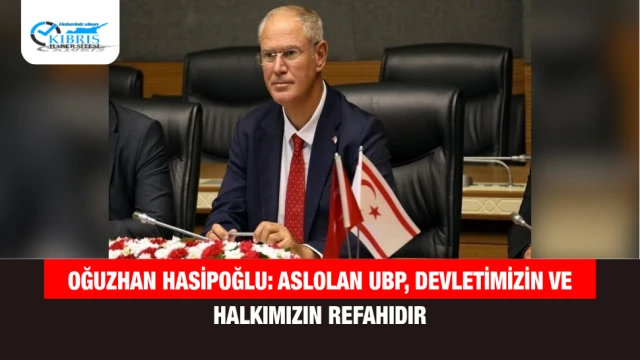 Oğuzhan Hasipoğlu: Aslolan UBP, devletimizin ve halkımızın refahıdır