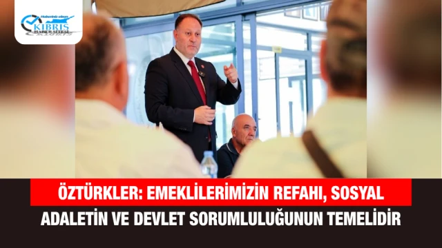 Öztürkler: Emeklilerimizin Refahı, Sosyal Adaletin ve Devlet Sorumluluğunun Temelidir