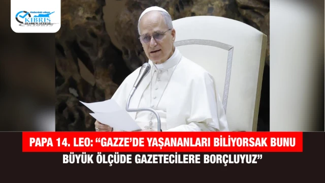 Papa 14. Leo: “Gazze’de yaşananları biliyorsak bunu büyük ölçüde gazetecilere borçluyuz”