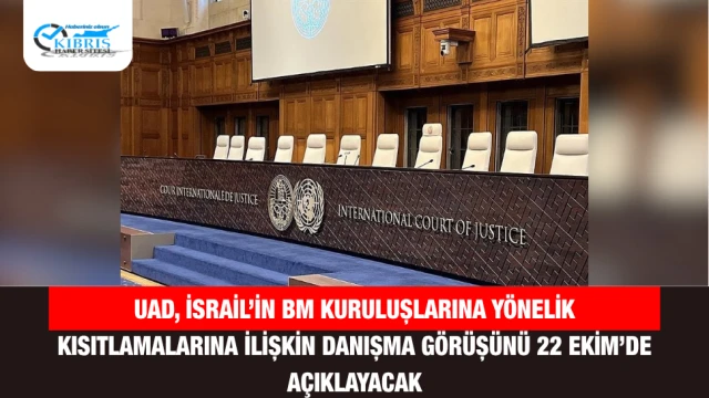 UAD, İsrail’in BM Kuruluşlarına Yönelik Kısıtlamalarına İlişkin Danışma Görüşünü 22 Ekim’de Açıklayacak