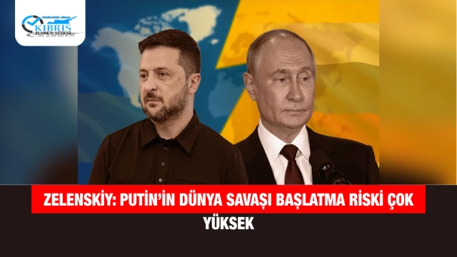 Zelenskiy: Putin’in dünya savaşı başlatma riski çok yüksek