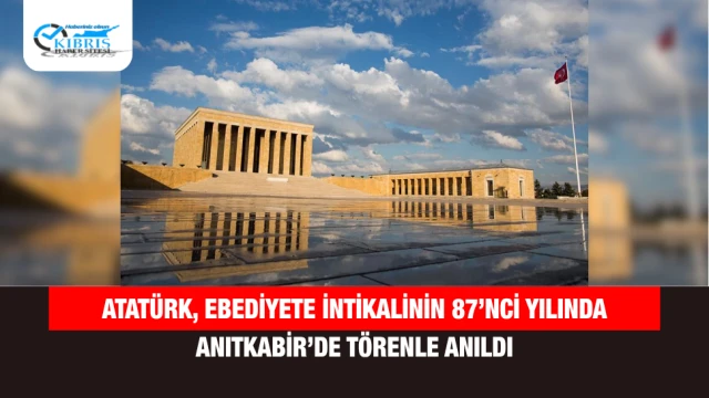 Atatürk, Ebediyete İntikalinin 87’nci Yılında Anıtkabir’de Törenle Anıldı