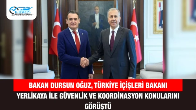 Bakan Dursun Oğuz, Türkiye İçişleri Bakanı Yerlikaya ile Güvenlik ve Koordinasyon Konularını Görüştü