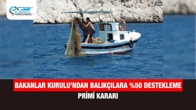 Bakanlar Kurulu’ndan Balıkçılara %50 Destekleme Primi Kararı