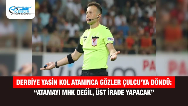 Derbiye Yasin Kol Atanınca Gözler Çulcu’ya Döndü: “Atamayı MHK Değil, Üst İrade Yapacak”