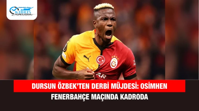 Dursun Özbek’ten Derbi Müjdesi: Osimhen Fenerbahçe Maçında Kadroda