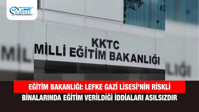 Eğitim Bakanlığı: Lefke Gazi Lisesi’nin riskli binalarında eğitim verildiği iddiaları asılsızdır