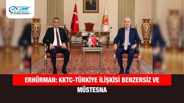 Erhürman: KKTC-Türkiye İlişkisi Benzersiz ve Müstesna