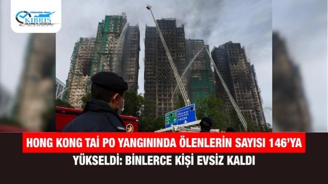 Hong Kong Tai Po Yangınında Ölenlerin Sayısı 146’ya Yükseldi: Binlerce Kişi Evsiz Kaldı