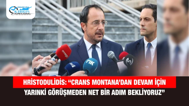 Hristodulidis: “Crans Montana’dan devam için yarınki görüşmeden net bir adım bekliyoruz”
