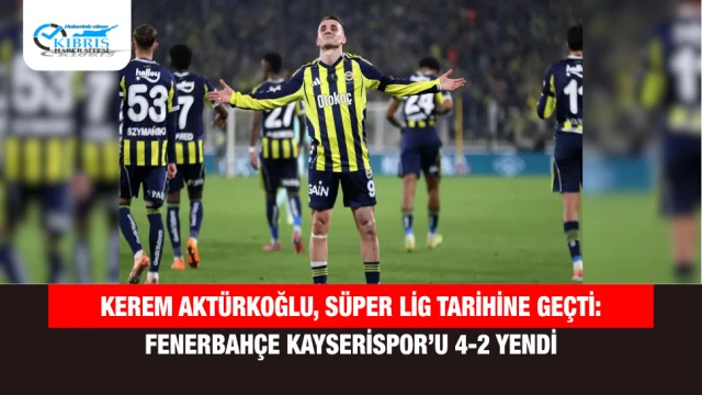 Kerem Aktürkoğlu, Süper Lig Tarihine Geçti: Fenerbahçe Kayserispor’u 4-2 Yendi