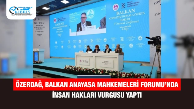 Özerdağ, Balkan Anayasa Mahkemeleri Forumu’nda İnsan Hakları Vurgusu Yaptı