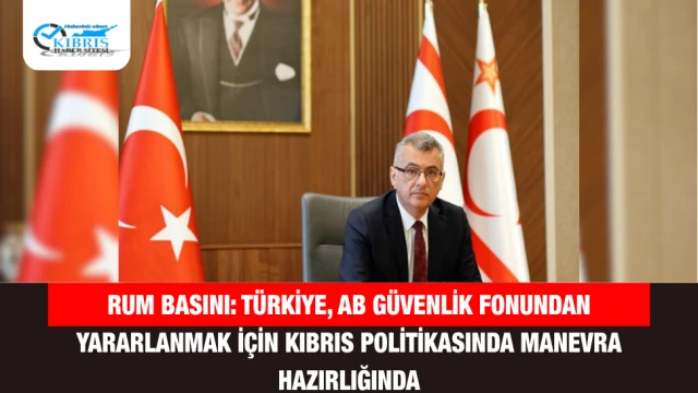 Rum Basını: Türkiye, AB Güvenlik Fonundan Yararlanmak İçin Kıbrıs Politikasında Manevra Hazırlığında