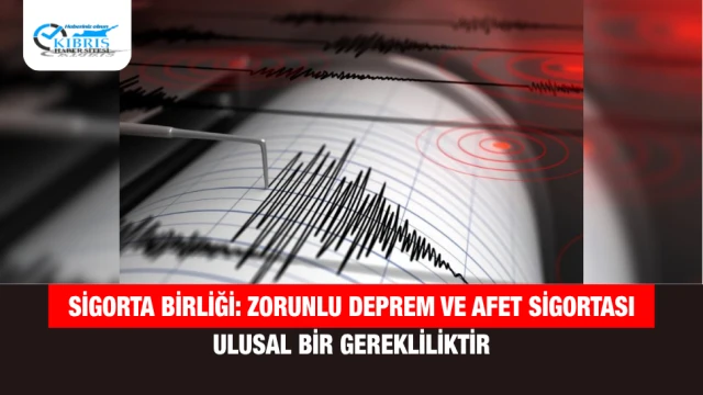 Sigorta Birliği: Zorunlu Deprem ve Afet Sigortası ulusal bir gerekliliktir
