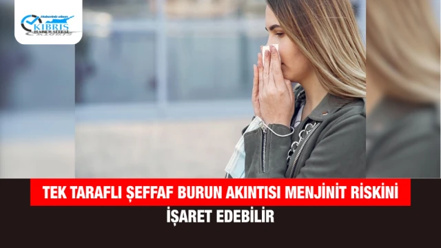 Tek Taraflı Şeffaf Burun Akıntısı Menjinit Riskini İşaret Edebilir