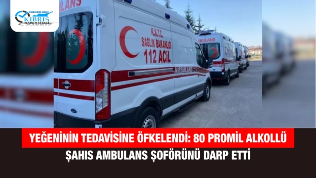 Yeğeninin tedavisine öfkelendi: 80 promil alkollü şahıs ambulans şoförünü darp etti