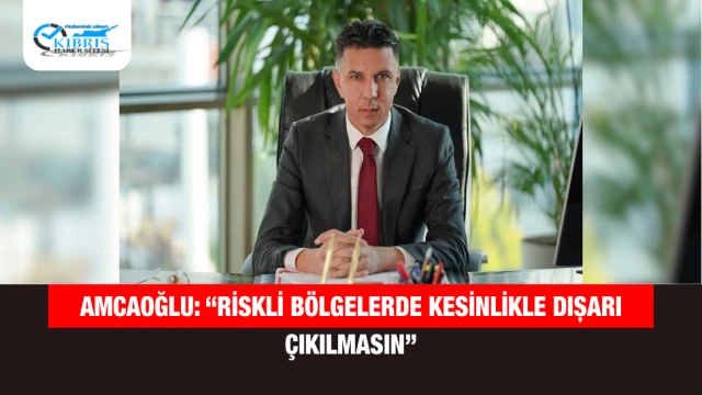 Amcaoğlu: “Riskli Bölgelerde Kesinlikle Dışarı Çıkılmasın”