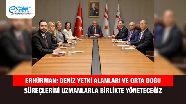 Erhürman: Deniz Yetki Alanları ve Orta Doğu Süreçlerini Uzmanlarla Birlikte Yöneteceğiz