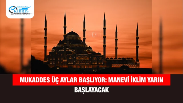 Mukaddes Üç Aylar Başlıyor: Manevi İklim Yarın Başlayacak