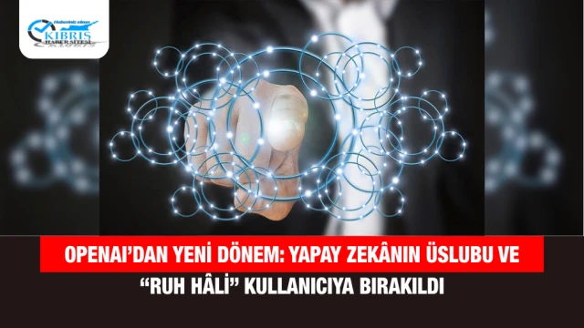 OpenAI’dan Yeni Dönem: Yapay Zekânın Üslubu ve “Ruh Hâli” Kullanıcıya Bırakıldı