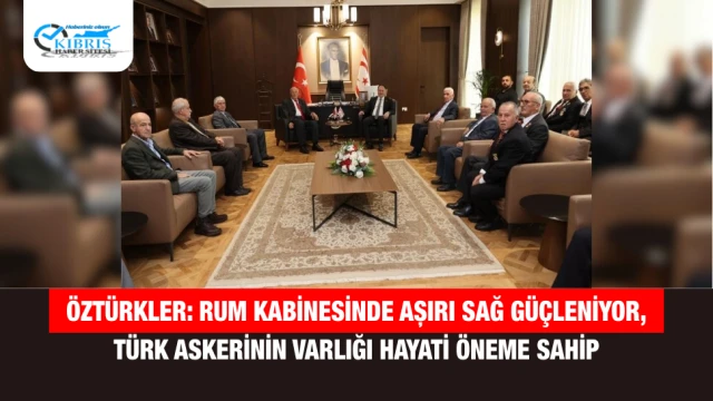 Öztürkler: Rum Kabinesinde Aşırı Sağ Güçleniyor, Türk Askerinin Varlığı Hayati Öneme Sahip