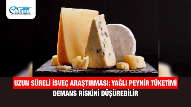 Uzun Süreli İsveç Araştırması: Yağlı Peynir Tüketimi Demans Riskini Düşürebilir