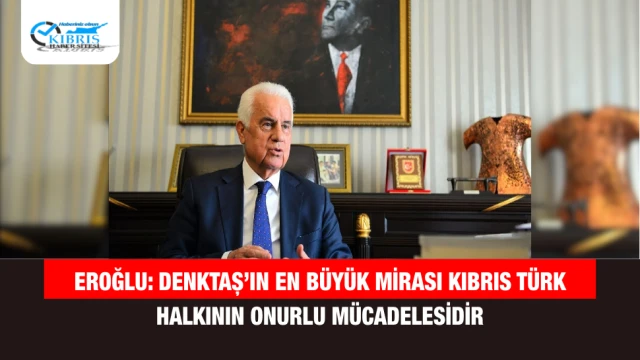 Eroğlu: Denktaş’ın en büyük mirası Kıbrıs Türk halkının onurlu mücadelesidir
