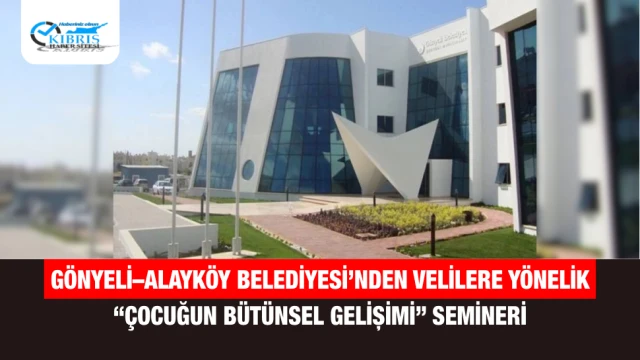 Gönyeli–Alayköy Belediyesi’nden Velilere Yönelik “Çocuğun Bütünsel Gelişimi” Semineri