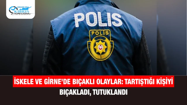 İskele ve Girne’de bıçaklı olaylar: Tartıştığı kişiyi bıçakladı, tutuklandı