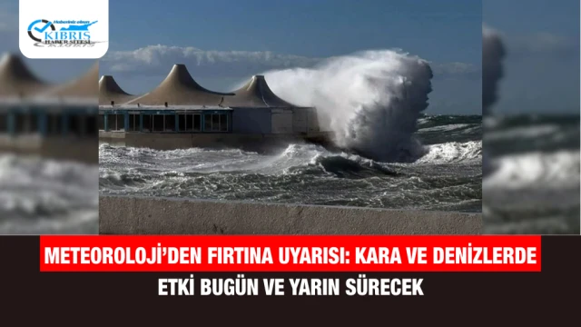 Meteoroloji’den Fırtına Uyarısı: Kara ve Denizlerde Etki Bugün ve Yarın Sürecek